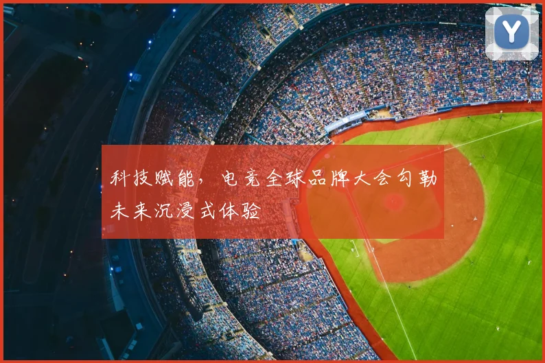 科技赋能,电竞全球品牌大会勾勒未来沉浸式体验