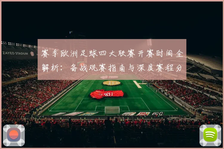 赛季欧洲足球四大联赛开赛时间全解析:备战观赛指南与深度赛程分析